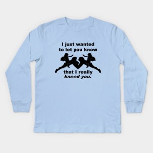 I really kneed you Kids Long Sleeve T-Shirt